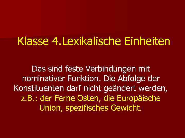 Klasse 4. Lexikalische Einheiten  Das sind feste Verbindungen mit  nominativer Funktion. Die