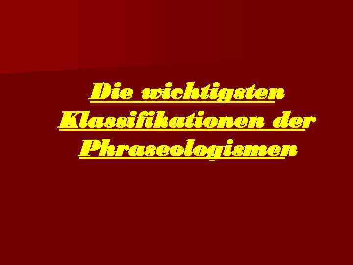  Die wichtigsten Klassifikationen der Phraseologismen 
