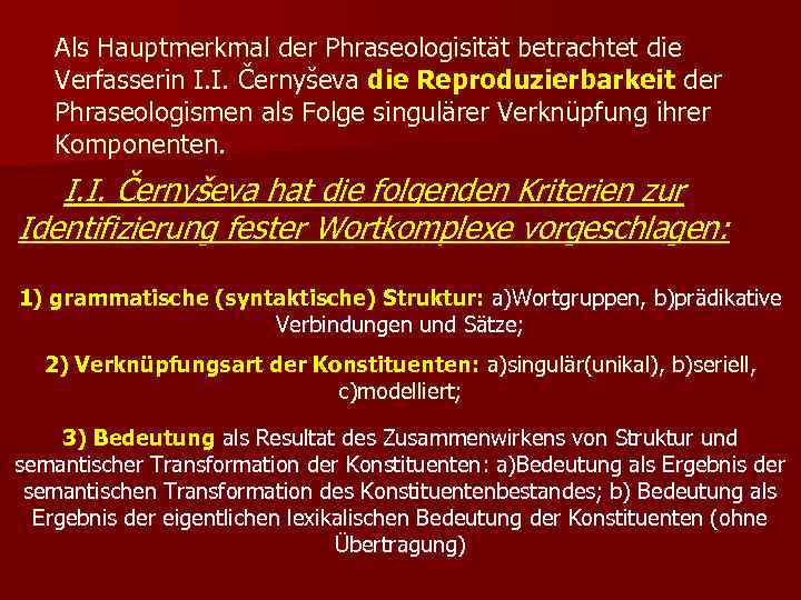   Als Hauptmerkmal der Phraseologisität betrachtet die  Verfasserin I. I. Černyševa die