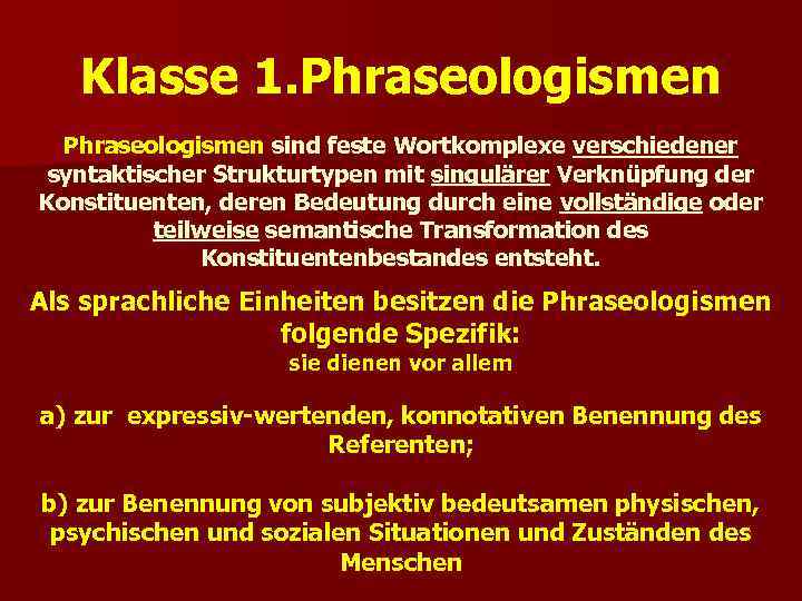   Klasse 1. Phraseologismen sind feste Wortkomplexe verschiedener syntaktischer Strukturtypen mit singulärer Verknüpfung