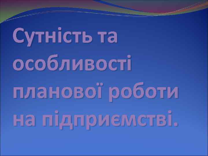 Сутність та особливості планової роботи на підприємстві. 