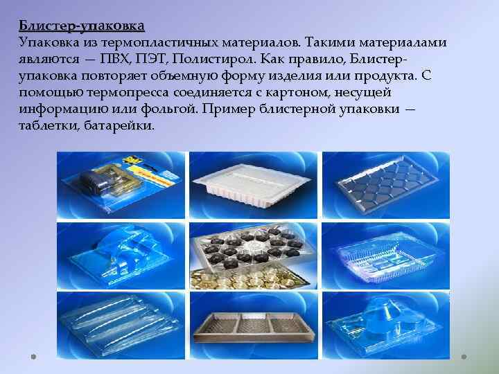 Блистер-упаковка Упаковка из термопластичных материалов. Такими материалами являются — ПВХ, ПЭТ, Полистирол. Как правило,