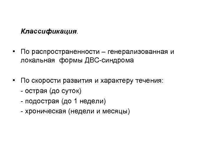  Классификация.  • По распространенности – генерализованная и  локальная формы ДВС-синдрома 