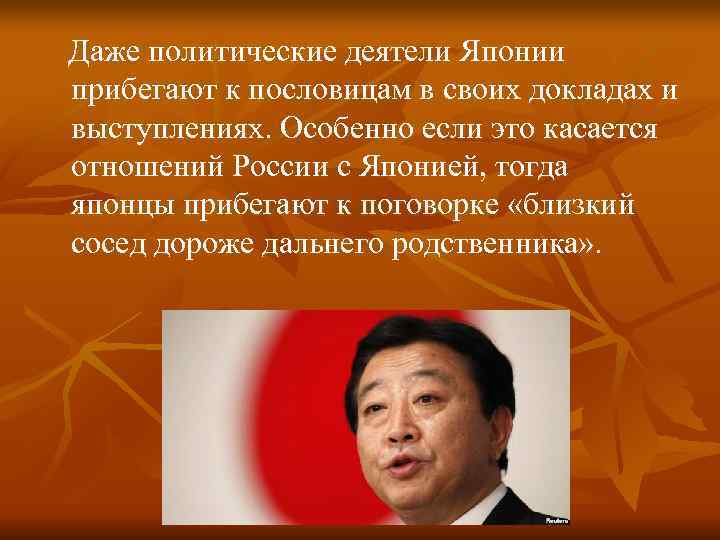 Даже политические деятели Японии прибегают к пословицам в своих докладах и выступлениях. Особенно если