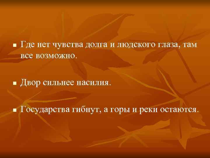 n  Где нет чувства долга и людского глаза, там все возможно.  n