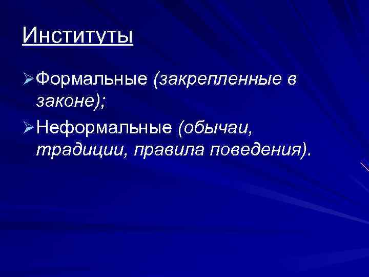 Институты ØФормальные (закрепленные в законе); ØНеформальные (обычаи,  традиции, правила поведения). 