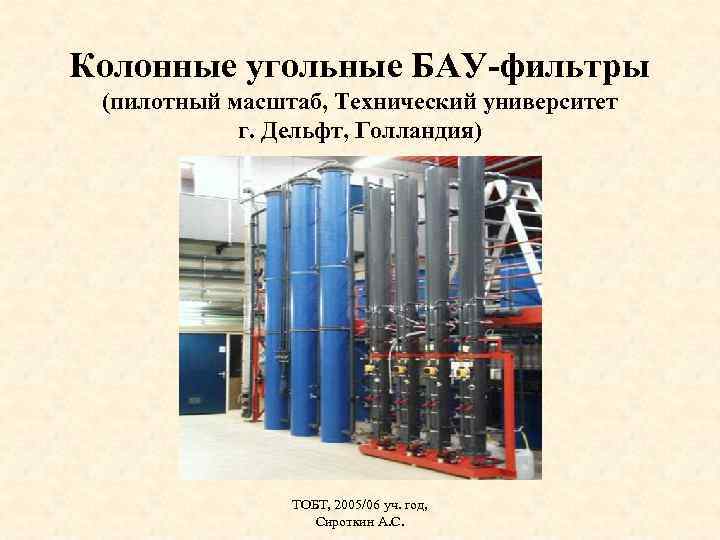 Колонные угольные БАУ-фильтры (пилотный масштаб, Технический университет г. Дельфт, Голландия) ТОБТ, 2005/06 уч. год,