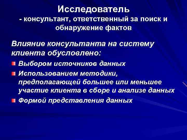 Исследователь - консультант, ответственный за поиск и обнаружение фактов Влияние консультанта на систему клиента