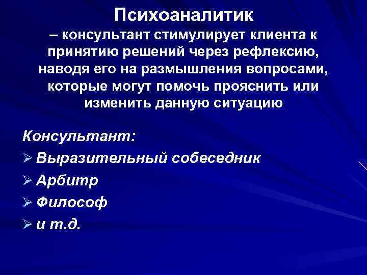 Психоаналитик – консультант стимулирует клиента к принятию решений через рефлексию, наводя его на размышления