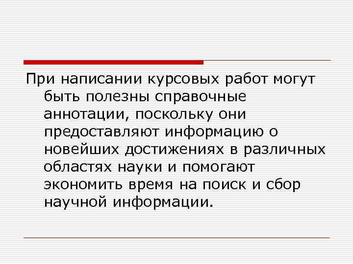 При написании курсовых работ могут быть полезны справочные аннотации, поскольку они предоставляют информацию о