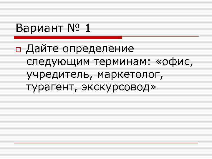 Вариант № 1 o Дайте определение следующим терминам: «офис, учредитель, маркетолог, турагент, экскурсовод» 
