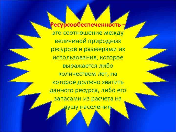 Ресурсообеспеченность – это соотношение между величиной природных ресурсов и размерами их использования, которое выражается