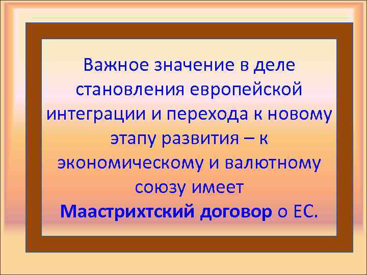 Важное значение в деле становления европейской интеграции и перехода к новому этапу развития –