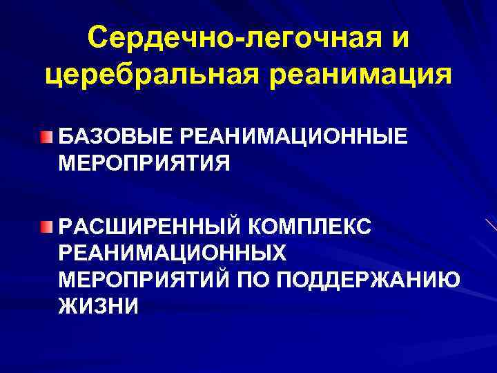 Сердечно-легочная и церебральная реанимация БАЗОВЫЕ РЕАНИМАЦИОННЫЕ МЕРОПРИЯТИЯ РАСШИРЕННЫЙ КОМПЛЕКС РЕАНИМАЦИОННЫХ МЕРОПРИЯТИЙ ПО ПОДДЕРЖАНИЮ ЖИЗНИ