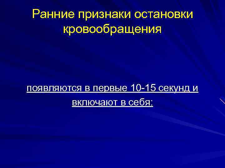 Ранние признаки остановки кровообращения появляются в первые 10 -15 секунд и включают в себя: