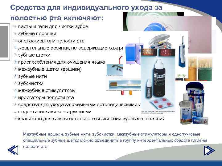 Средства для индивидуального ухода за полостью рта включают: пасты и гели для чистки зубов