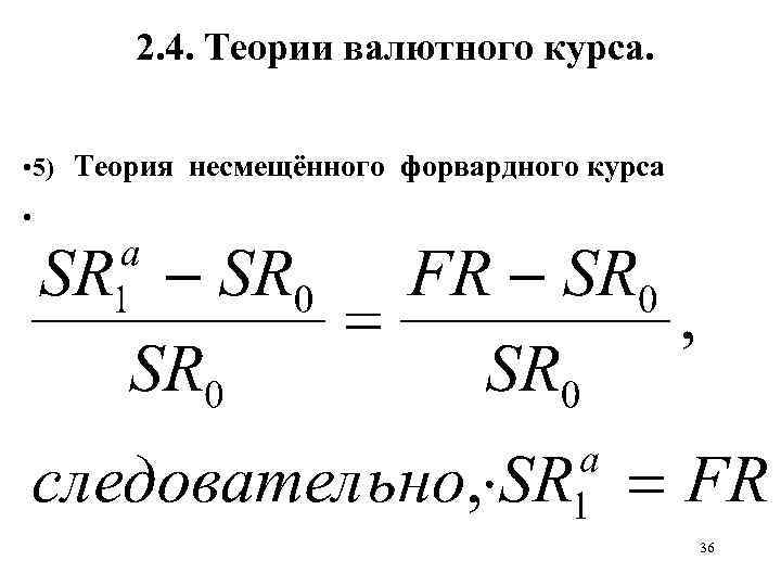2. 4. Теории валютного курса. • 5) Теория несмещённого форвардного курса • 36 