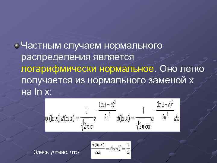 Частным случаем нормального распределения является логарифмически нормальное. Оно легко получается из нормального заменой x