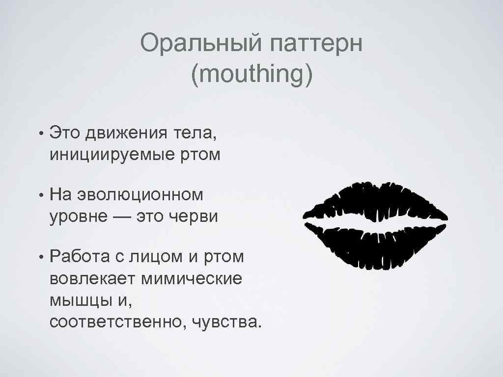 Оральный паттерн (mouthing) • Это движения тела, инициируемые ртом • На эволюционном уровне —