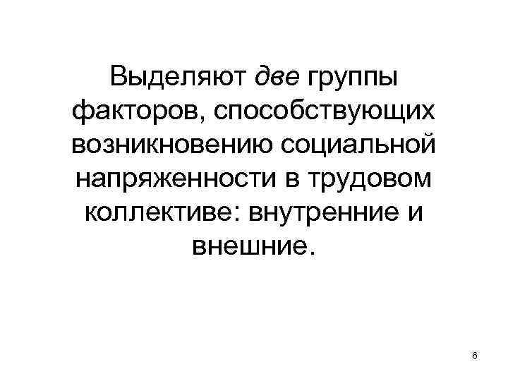 Выделяют две группы факторов, способствующих возникновению социальной напряженности в трудовом коллективе: внутренние и внешние.