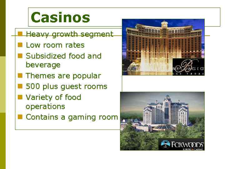 Casinos n n n n Heavy growth segment Low room rates Subsidized food and