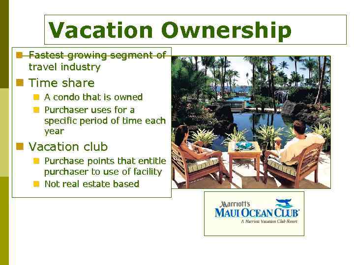 Vacation Ownership n Fastest growing segment of travel industry n Time share n A