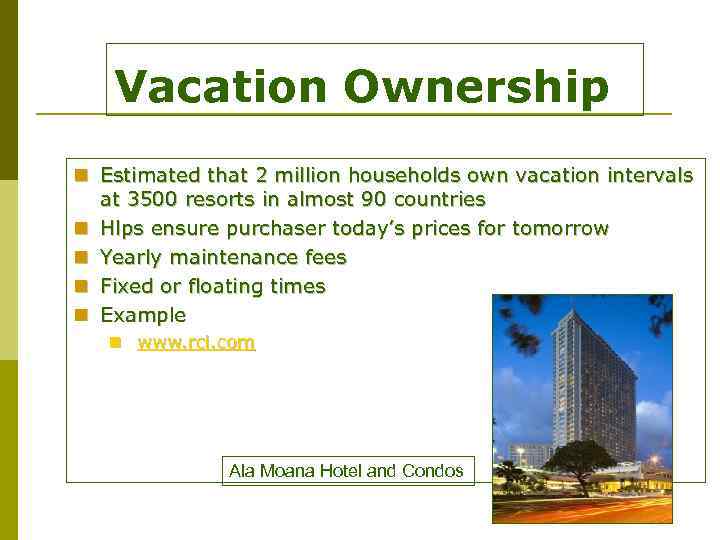 Vacation Ownership n Estimated that 2 million households own vacation intervals at 3500 resorts
