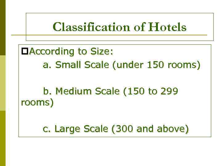 Classification of Hotels p. According to Size: a. Small Scale (under 150 rooms) b.