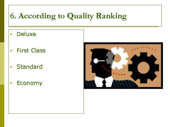 6. According to Quality Ranking • Deluxe • First Class • Standard • Economy