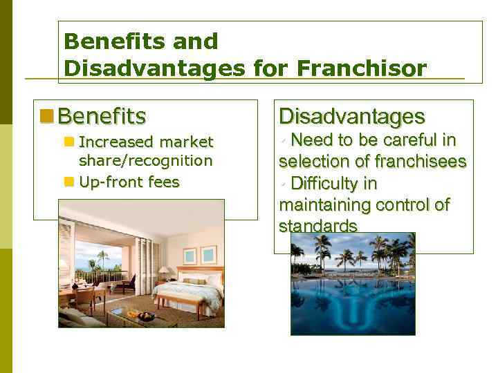 Benefits and Disadvantages for Franchisor n Benefits n Increased market share/recognition n Up-front fees