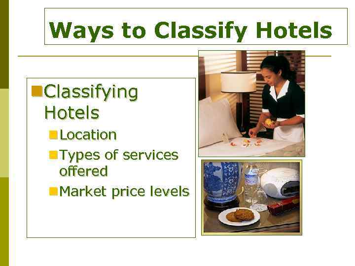 Ways to Classify Hotels n. Classifying Hotels n Location n Types of services offered