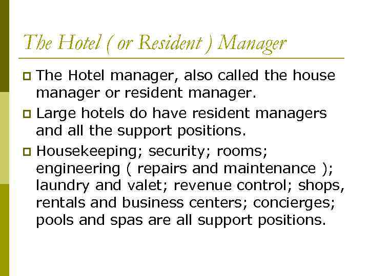 The Hotel ( or Resident ) Manager The Hotel manager, also called the house