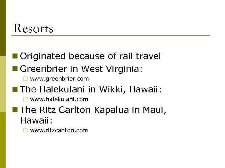 Resorts n Originated because of rail travel n Greenbrier in West Virginia: ¨ www.
