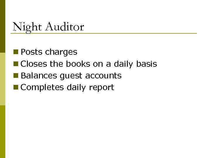 Night Auditor n Posts charges n Closes the books on a daily basis n