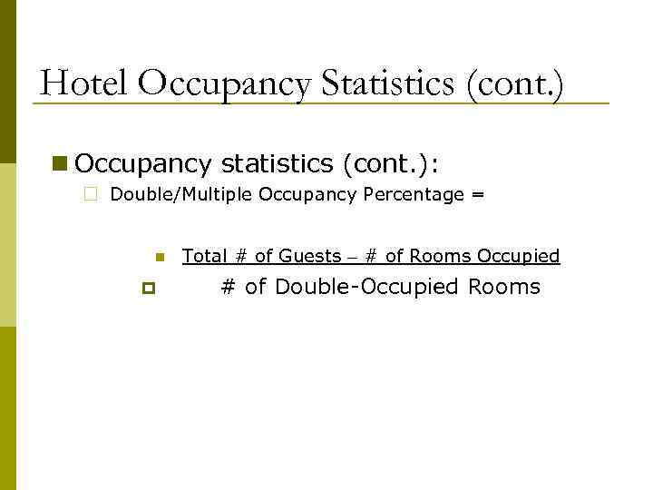 Hotel Occupancy Statistics (cont. ) n Occupancy statistics (cont. ): ¨ Double/Multiple Occupancy Percentage