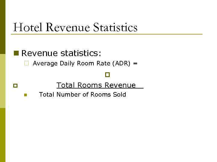 Hotel Revenue Statistics n Revenue statistics: ¨ Average Daily Room Rate (ADR) = p