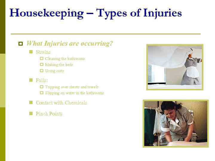 Housekeeping – Types of Injuries p What Injuries are occurring? n Strains p Cleaning
