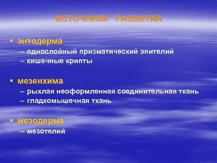 ИСТОЧНИКИ РАЗВИТИЯ § энтодерма – однослойный призматический эпителий – кишечные крипты § мезенхима –