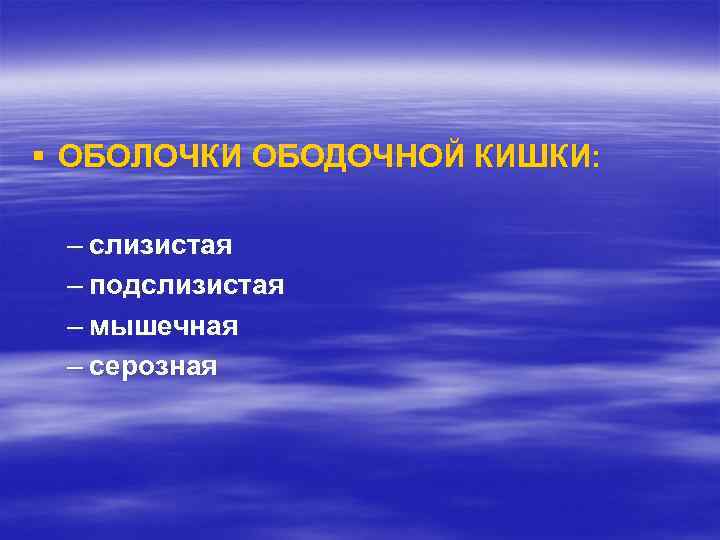 § ОБОЛОЧКИ ОБОДОЧНОЙ КИШКИ: – слизистая – подслизистая – мышечная – серозная 