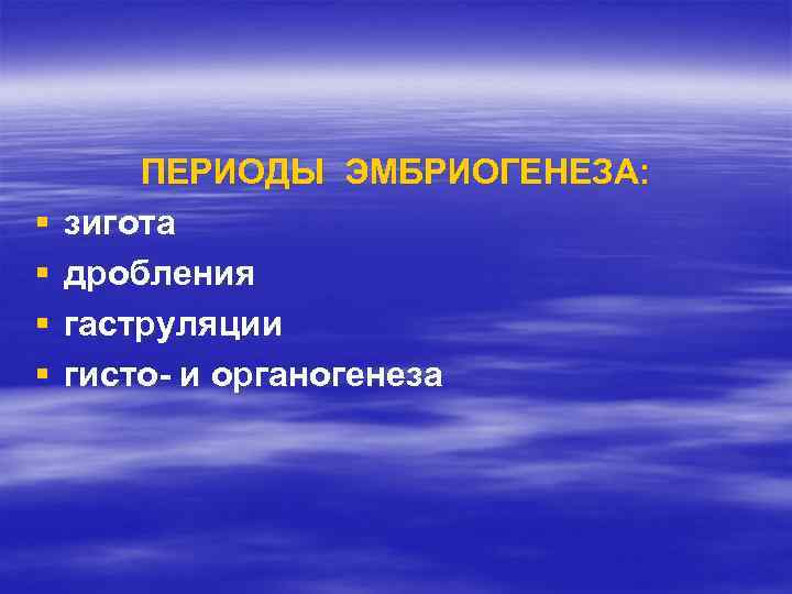 § § ПЕРИОДЫ ЭМБРИОГЕНЕЗА: зигота дробления гаструляции гисто- и органогенеза 