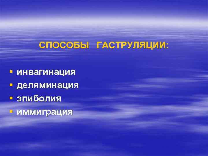 СПОСОБЫ ГАСТРУЛЯЦИИ: § § инвагинация деляминация эпиболия иммиграция 