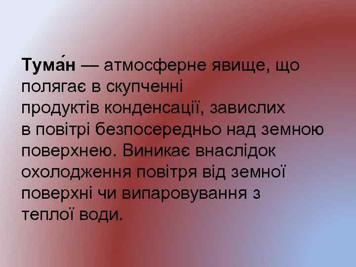 Тума н — атмосферне явище, що полягає в скупченні продуктів конденсації, завислих в повітрі