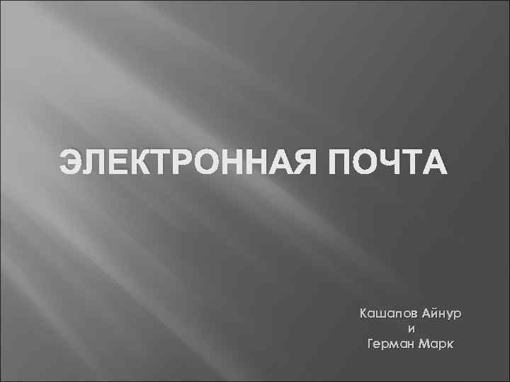 ЭЛЕКТРОННАЯ ПОЧТА Кашапов Айнур и Герман Марк 