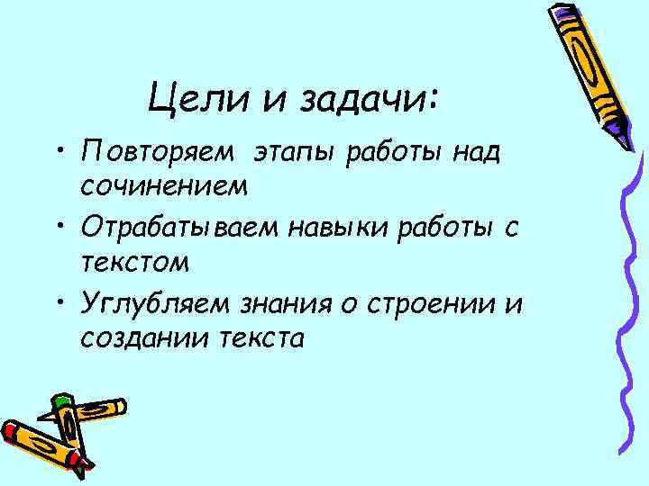 Цели и задачи: • Повторяем этапы работы над сочинением • Отрабатываем навыки работы с