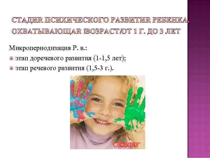 Микропериодизация Р. в. : этап доречевого развития (1 -1, 5 лет); этап речевого развития