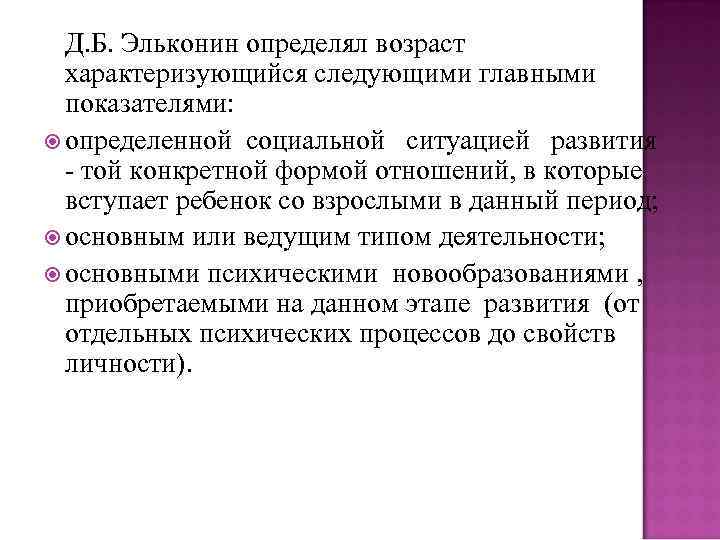 Д. Б. Эльконин определял возраст характеризующийся следующими главными показателями: определенной социальной ситуацией развития -