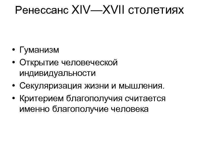 Ренессанс XIV—XVII столетиях • Гуманизм • Открытие человеческой индивидуальности • Секуляризация жизни и мышления.