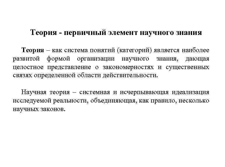 Теория - первичный элемент научного знания Теория – как система понятий (категорий) является наиболее
