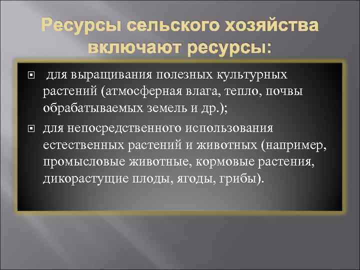 Ресурсы сельского хозяйства включают ресурсы: для выращивания полезных культурных растений (атмосферная влага, тепло, почвы