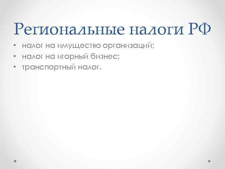 Региональные налоги РФ • налог на имущество организаций; • налог на игорный бизнес; •